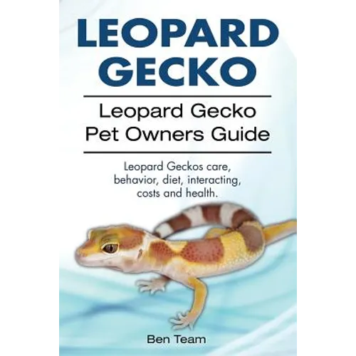 Leopard Gecko. Leopard Gecko Pet Owners Guide. Leopard Geckos care, behavior, diet, interacting, costs and health. - Paperback