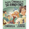 Seriously, Cinderella Is So Annoying!: The Story of Cinderella as Told by the Wicked Stepmother - Hardcover