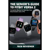 The Senior's Guide to Fitbit Versa 2: Complete Manual to Operate Your Smartwatch Like A Pro - Paperback