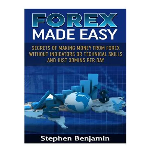 Forex Made Easy: Secrets Of Making Money From Forex Without Indicators Or Technical Skills and Just 30mins per day - Paperback