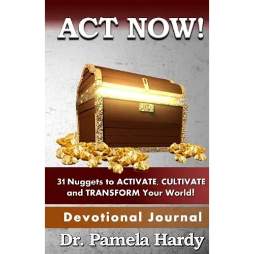 ACT Now: 31 Nuggets to Activate, Cultivate and Transform Your World - Paperback