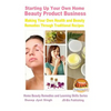 Starting Up Your Own Home Beauty Product Business - Making Your Own Health and Beauty Remedies Through Traditional Recipes - Paperback