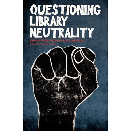 Questioning Library Neutrality: Essays from Progressive Librarian - Paperback