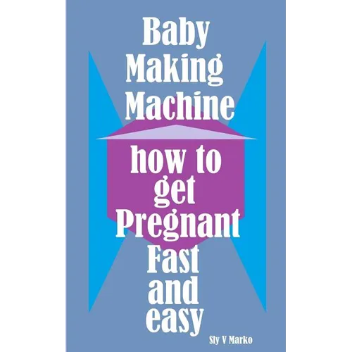 Baby Making Machine: How to Get Pregnant Fast and Easy - Paperback