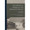 The Medical Work of the Near East Relief; A Review of Its Accomplishments in Asia Minor and the Caucasus During 1919-20. - Paperback