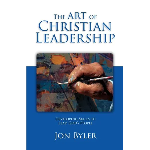 The Art Of Christian Leadership: Developing Skills to Lead God's People - Paperback