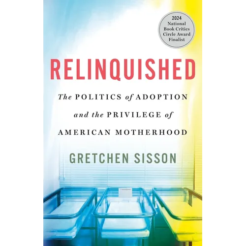 Relinquished: The Politics of Adoption and the Privilege of American Motherhood - Hardcover