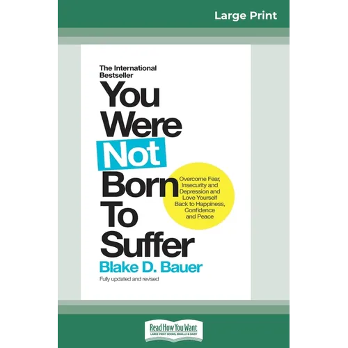 You Were Not Born to Suffer: How to Overcome Fear, Insecurity and Depression and Love Yourself Back to Happiness, Confidence and Peace (16pt Large Pri - Paperback