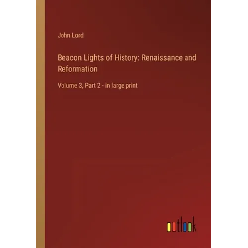Beacon Lights of History: Renaissance and Reformation: Volume 3, Part 2 - in large print - Paperback
