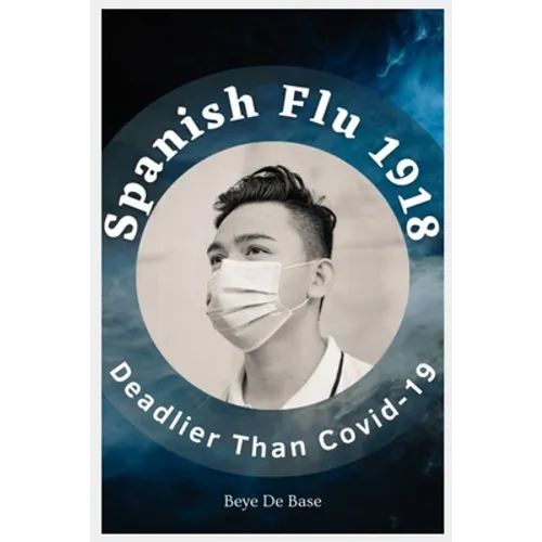 Spanish Flu 1918, Deadlier Than Covid-19: The Deadliest Pandemic, 1918 Flu Pandemic, Story of Great Influenza Epidemic In Spanish: Plagues And Viruses - Paperback