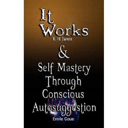 It Works by R. H. Jarrett AND Self Mastery Through Conscious Autosuggestion by Emile Coue - Paperback