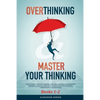 Overthinking & Master Your Thinking - Books 1-2: How To Start Thinking Positive, Stop Procrastinating & Negative Thinking. Ultimate Guide How To Disci - Paperback