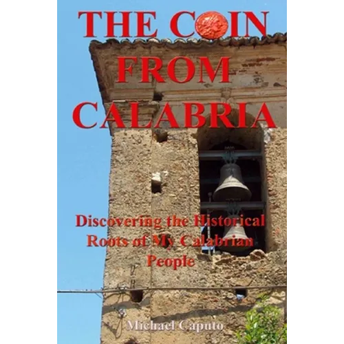 The Coin From Calabria: Discovering the Historical Roots of My Calabrian People - Paperback