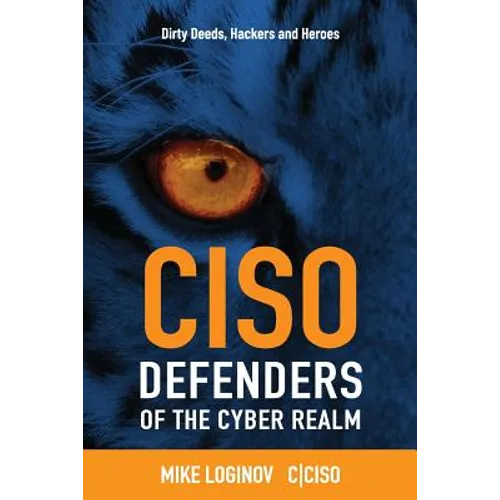Ciso Defenders of the Cyber Realm: Dirty Deeds, Hackers & Heroes - Paperback