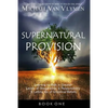 Supernatural Provision: Learning to Walk in Greater Levels of Stewardship and Responsibilty and Letting Go of Unbiblical Beliefs - Paperback