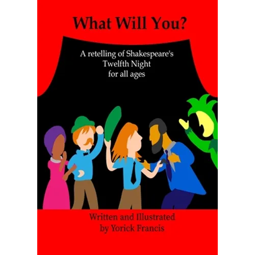 What Will You: A retelling of Shakespeare's Twelfth Night for all Ages - Paperback