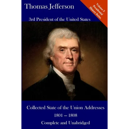 Thomas Jefferson: Collected State of the Union Addresses 1801 - 1808: Volume 3 of the Del Lume Executive History Series - Paperback