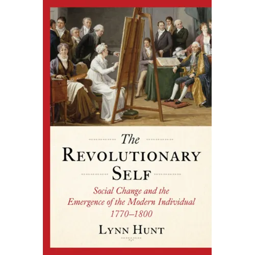 The Revolutionary Self: Social Change and the Emergence of the Modern Individual, 1770-1800 - Hardcover