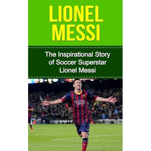 Lionel Messi: The Inspirational Story of Soccer (Football) Superstar Lionel Messi - Paperback