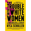 The Trouble with White Women: A Counterhistory of Feminism - Paperback