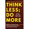 Think Less; Do More: Create An Action Bias, Stop Overthinking, and Learn How to Actually Change Your Life - Paperback