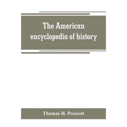 The American encyclopedia of history, biography and travel, comprising ancient and modern history the biography of the eminent men of Europe and Ameri - Paperback
