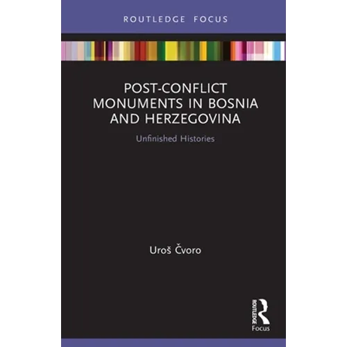 Post-Conflict Monuments in Bosnia and Herzegovina: Unfinished Histories - Paperback