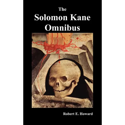The Solomon Kane Omnibus: Skulls in the Stars, the Footfalls Within, the Moon of Skulls, the Hills of the Dead, Wings in the Night, Rattle of Bo - Hardcover