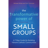 The Transformative Power of Small Groups: A 7-Step Guide for Building Vibrant Catholic Communities (a Rebuilt Book) - Paperback