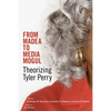 From Madea to Media Mogul: Theorizing Tyler Perry - Hardcover