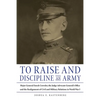 To Raise and Discipline an Army: Major General Enoch Crowder, the Judge Advocate General's Office, and the Realignment of Civil and Military Relations - Hardcover