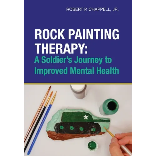 Rock Painting Therapy: A Soldier's Journey to Improved Mental Health - Hardcover