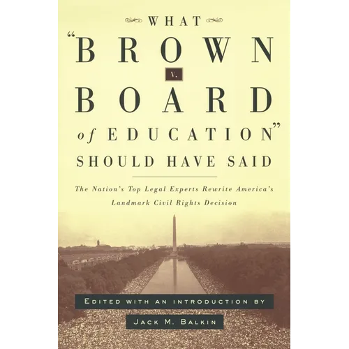What Brown V. Board of Education Should Have Said: The Nation's Top Legal Experts Rewrite America's Landmark Civil Rights Decision - Hardcover