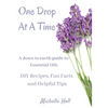 One Drop At A Time: A Down To Earth Guide To Essential Oils - Paperback