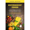 Mediterranean Diet Cookbook: The Essential Beginners Guide For Men And Women To Weight Loss And Lower Your Blood Pressure And Improve Your Health (Del - Paperback