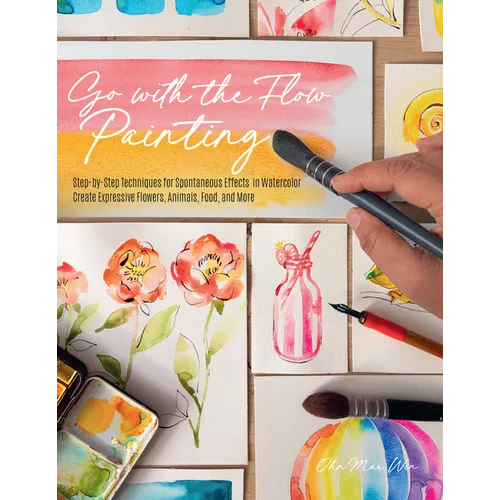 Go with the Flow Painting: Step-By-Step Techniques for Spontaneous Effects in Watercolor - Create Expressive Flowers, Animals, Food, and More - Paperback