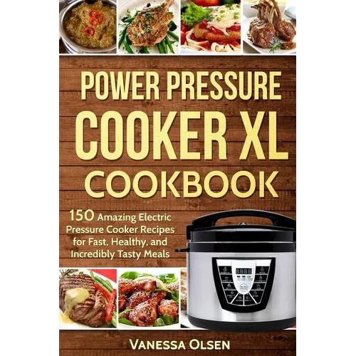 Power Pressure Cooker XL Cookbook: 150 Amazing Electric Pressure Cooker Recipes for Fast, Healthy, and Incredibly Tasty Meals - Paperback
