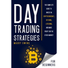 Day Trading Strategies for Beginners: The Complete Guide to Invest in Cryptocurrency, Bitcoins, Litecoins, and Make Profit on the Stock Market - Paperback