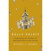 Bully Pulpit: Confronting the Problem of Spiritual Abuse in the Church - Hardcover
