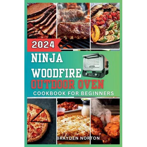 The Ninja WoodFire Outdoor Oven Cookbook For Beginners: A Journey Through Grilling, Smoking, Baking, and Mastering the Art of Woodfire Cooking - Paperback