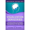 Visualization Demystified: The Untold Secrets to Re-Program Your Subconscious Mind and Manifest Your Dream Reality in 5 Simple Steps - Hardcover