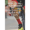 How to do an Ironman in Eleven Difficult Steps: A Lighthearted Look at the Serious Sport of Triathlon and the Ironman Experience - Paperback