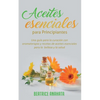 Aceites Esenciales Para Principiantes: Una Guía Para La Curación Con Aromaterapia Y Recetas De Aceites Esenciales Para La Belleza Y La Salud - Paperback