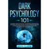 Dark Psychology 101: An Expert Guide to Discover the Manipulation, Emotional Influence, Reading People, Hypnotism, and How to Analyze Peopl - Paperback