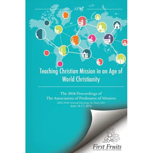 Teaching Christian Mission in an Age of World Christianity: The 2016 proceedings of The Association of Professors of Missions - Paperback