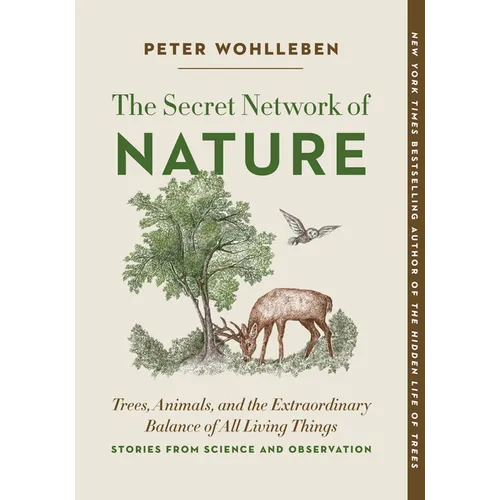 The Secret Network of Nature: Trees, Animals, and the Extraordinary Balance of All Living Things-- Stories from Science and Observation - Paperback