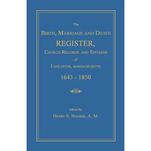 The Birth, Marriage and Death Register, Church Records and Epitaphs of Lancaster, Massachusetts. 1643-1850 - Paperback