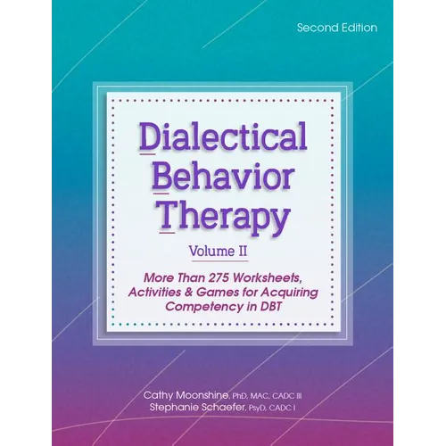 Dialectical Behavior Therapy, Vol 2, Second Edition: More Than 275 Worksheets, Activities & Games for Acquiring Competency in Dbt - Spiral