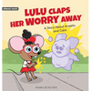 Lulu Claps Her Worry Away: A Story about Anxiety and Calm - How a Little Mouse Turned Worries, Fears, Stress and Anxieties into Friends - Hardcover
