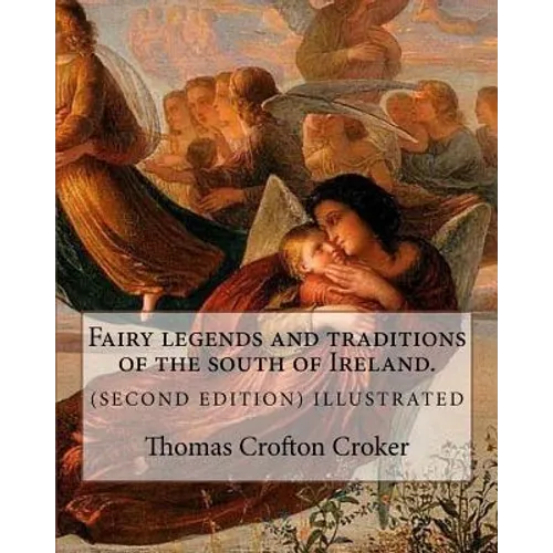 Fairy legends and traditions of the south of Ireland. (SECOND EDITION) ILLUSTRATED: By: Thomas Crofton Croker - Paperback